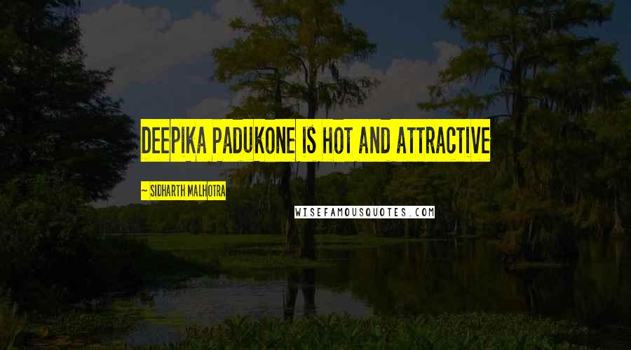 Sidharth Malhotra Quotes: Deepika Padukone is hot and attractive