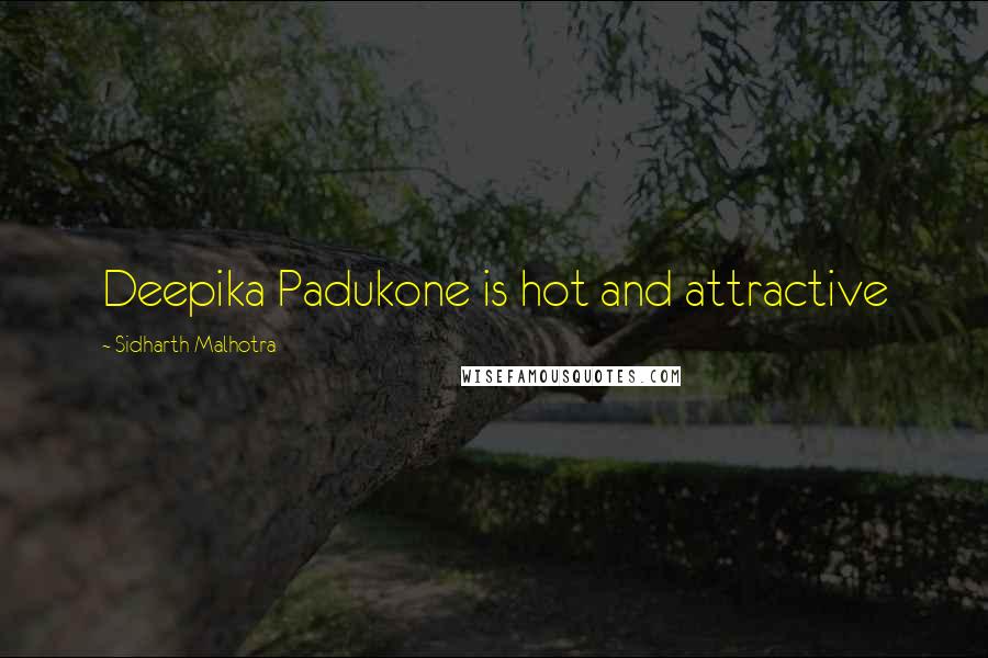 Sidharth Malhotra Quotes: Deepika Padukone is hot and attractive