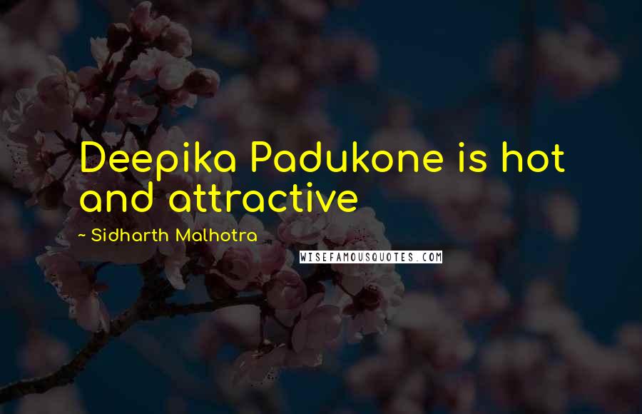 Sidharth Malhotra Quotes: Deepika Padukone is hot and attractive
