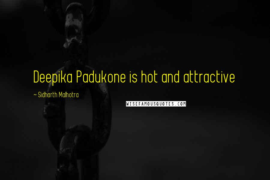 Sidharth Malhotra Quotes: Deepika Padukone is hot and attractive