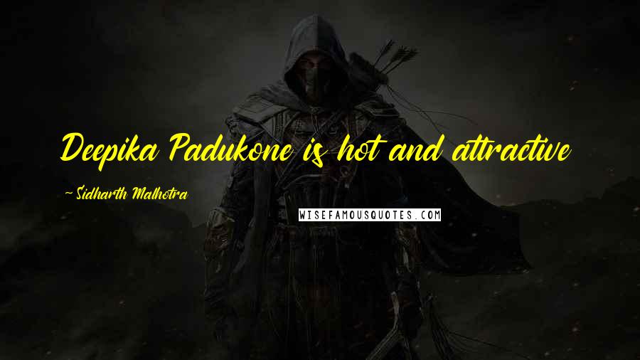 Sidharth Malhotra Quotes: Deepika Padukone is hot and attractive