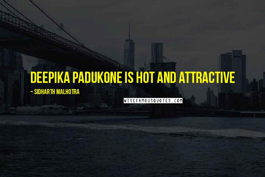 Sidharth Malhotra Quotes: Deepika Padukone is hot and attractive