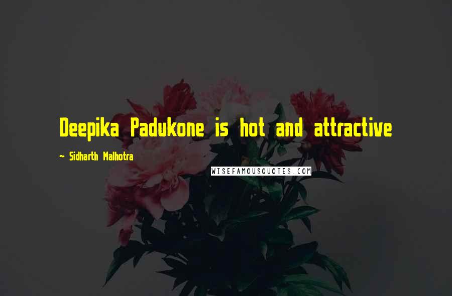 Sidharth Malhotra Quotes: Deepika Padukone is hot and attractive
