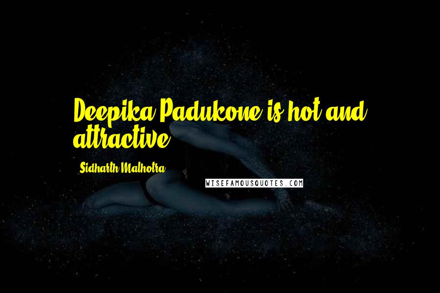 Sidharth Malhotra Quotes: Deepika Padukone is hot and attractive