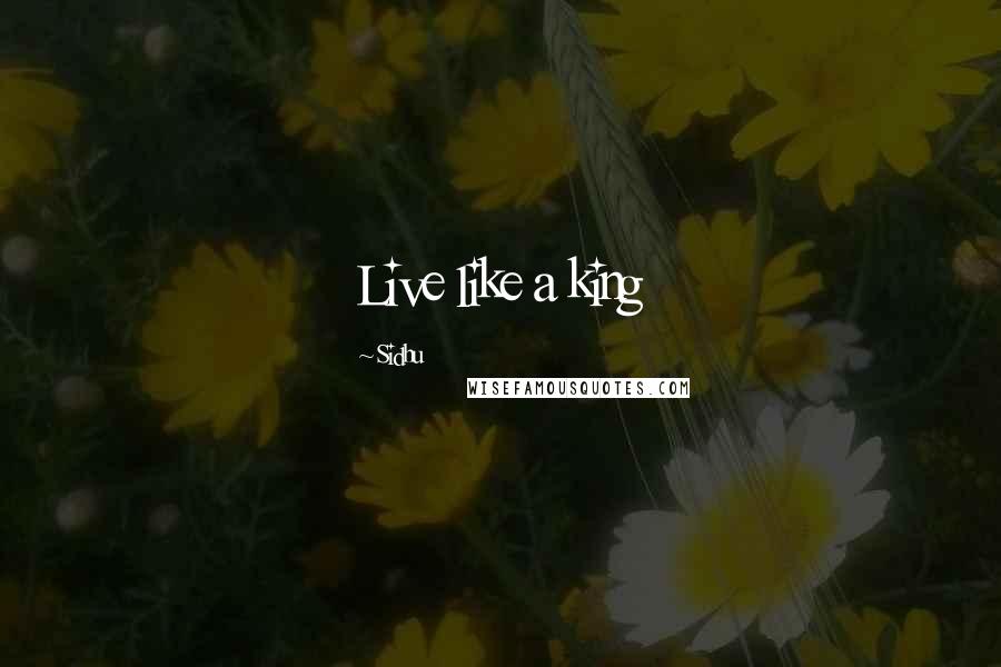 Sidhu Quotes: Live like a king