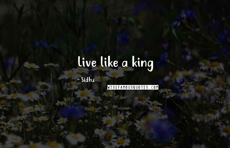Sidhu Quotes: Live like a king
