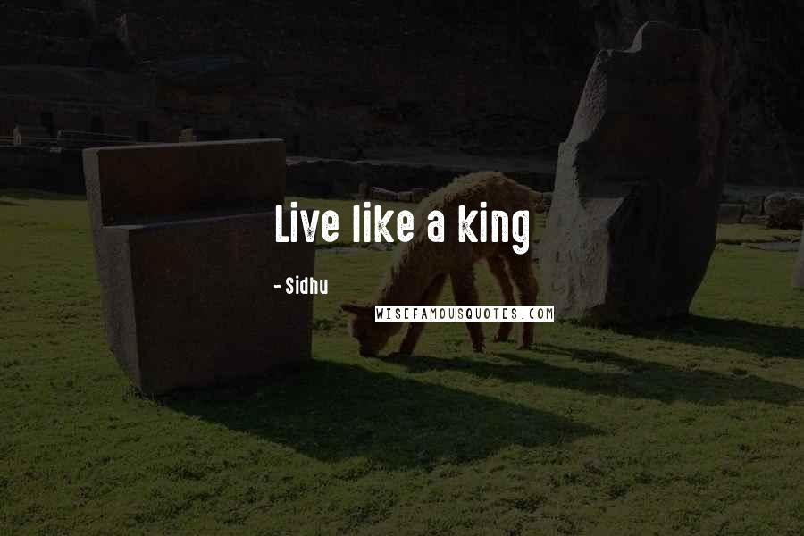 Sidhu Quotes: Live like a king