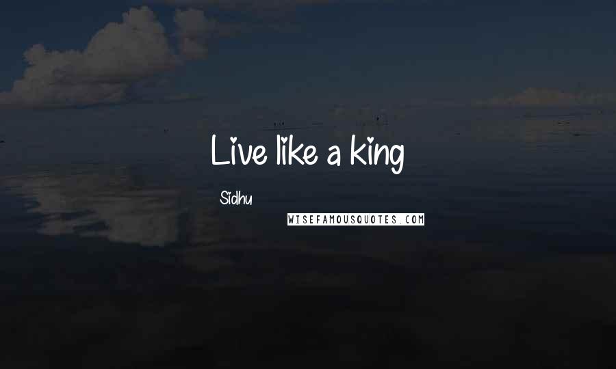Sidhu Quotes: Live like a king