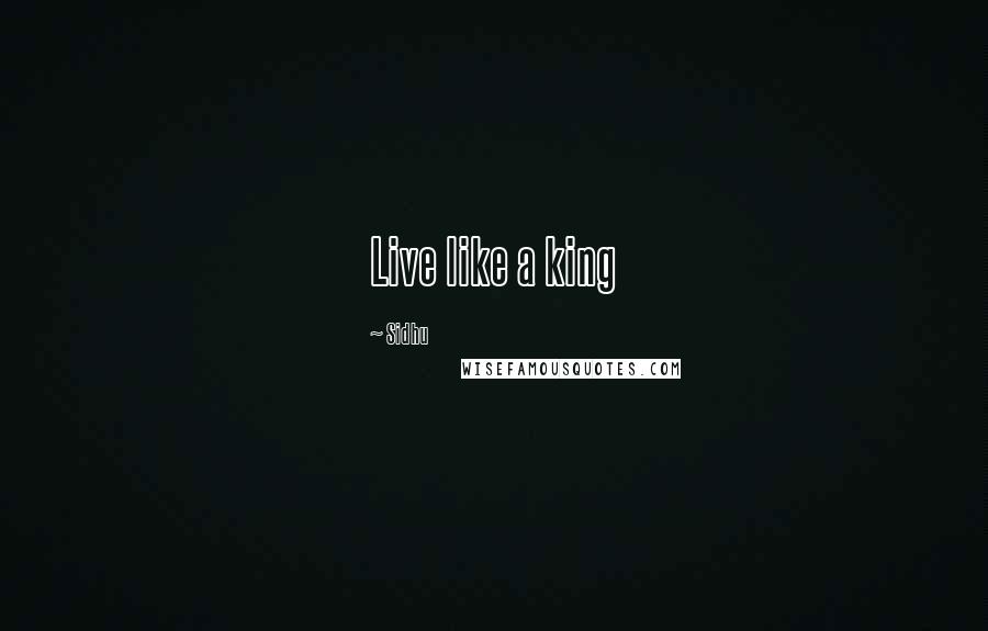 Sidhu Quotes: Live like a king