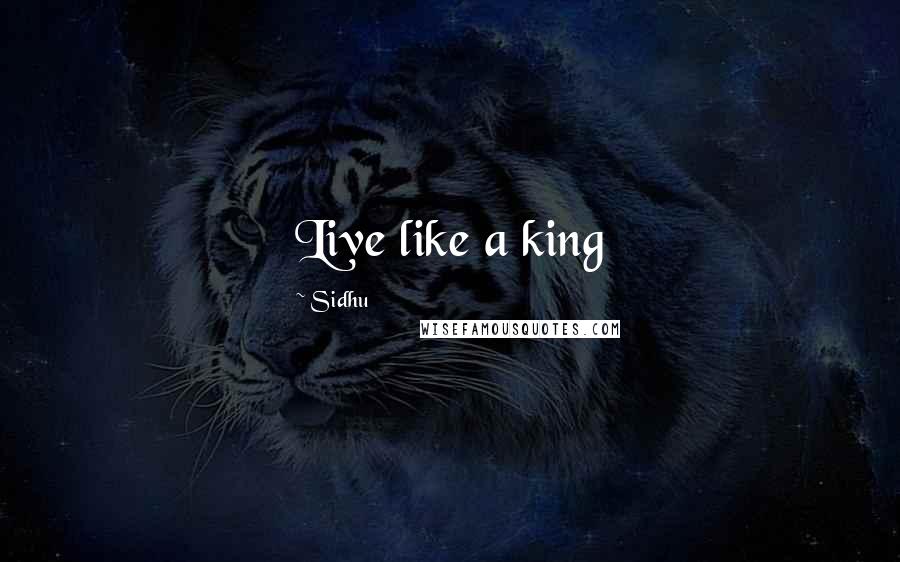 Sidhu Quotes: Live like a king