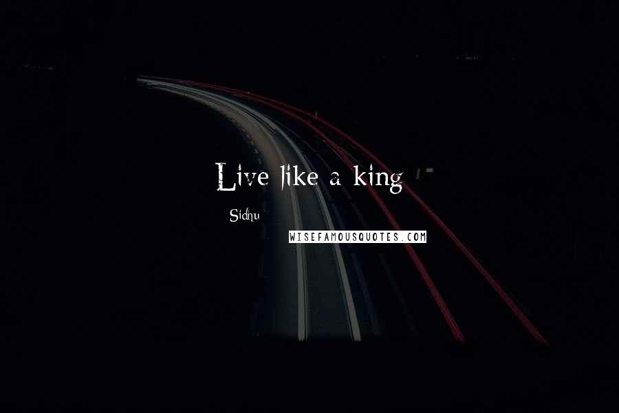 Sidhu Quotes: Live like a king