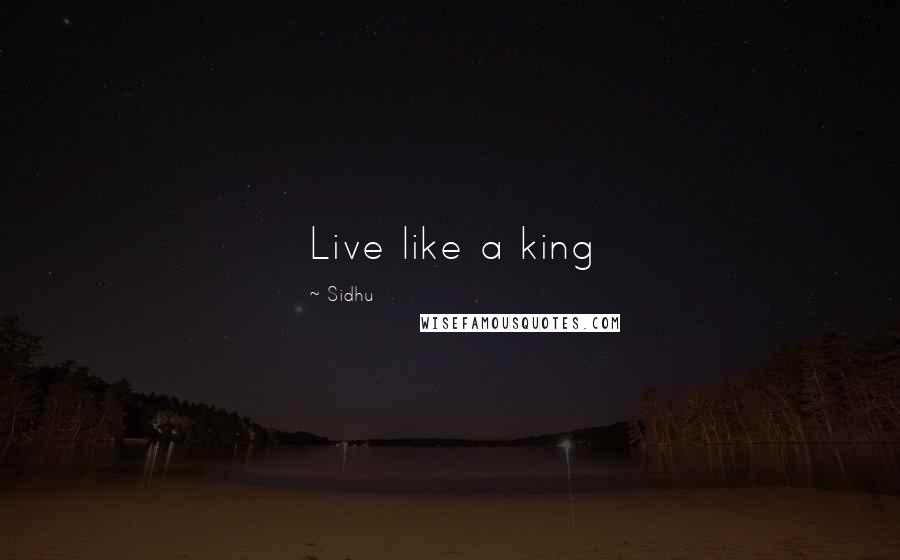Sidhu Quotes: Live like a king