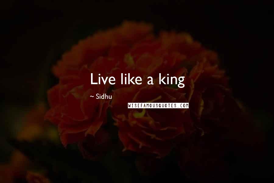 Sidhu Quotes: Live like a king