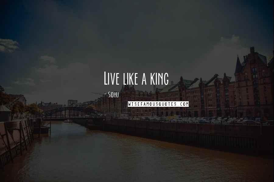 Sidhu Quotes: Live like a king