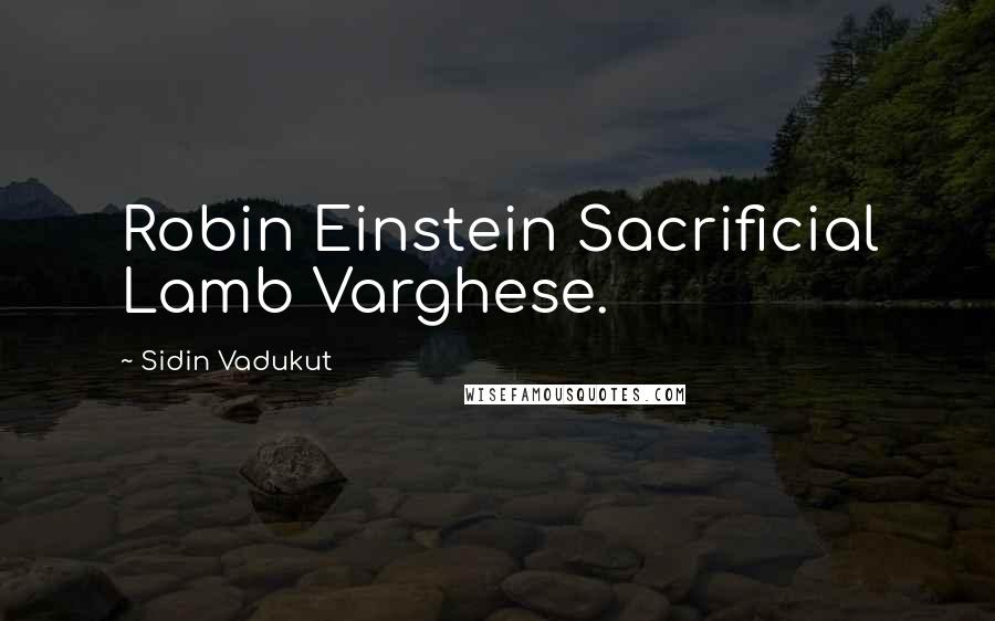 Sidin Vadukut Quotes: Robin Einstein Sacrificial Lamb Varghese.