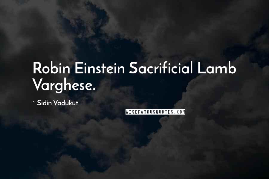 Sidin Vadukut Quotes: Robin Einstein Sacrificial Lamb Varghese.