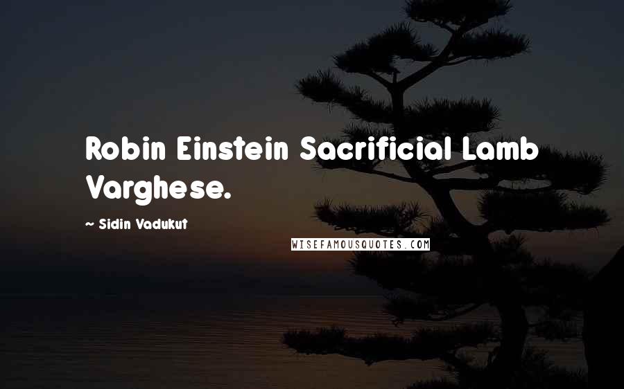 Sidin Vadukut Quotes: Robin Einstein Sacrificial Lamb Varghese.