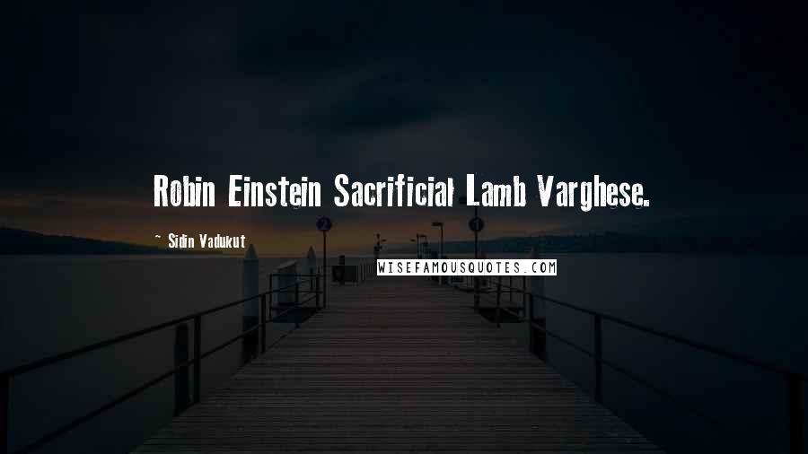 Sidin Vadukut Quotes: Robin Einstein Sacrificial Lamb Varghese.