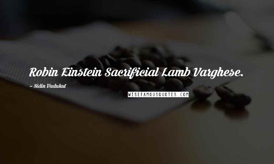 Sidin Vadukut Quotes: Robin Einstein Sacrificial Lamb Varghese.