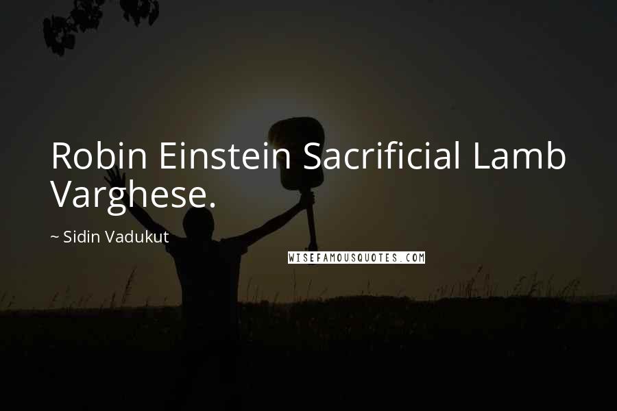 Sidin Vadukut Quotes: Robin Einstein Sacrificial Lamb Varghese.