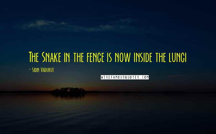 Sidin Vadukut Quotes: The Snake in the fence is now inside the lungi