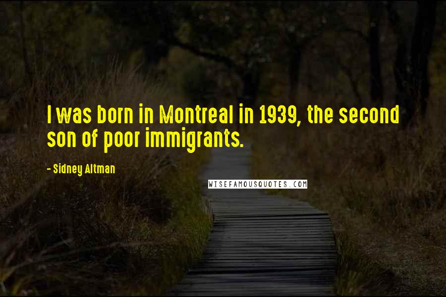 Sidney Altman Quotes: I was born in Montreal in 1939, the second son of poor immigrants.
