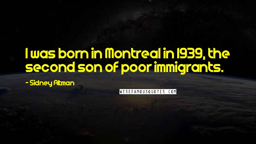 Sidney Altman Quotes: I was born in Montreal in 1939, the second son of poor immigrants.