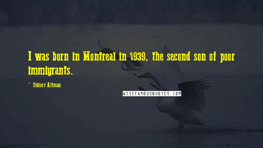 Sidney Altman Quotes: I was born in Montreal in 1939, the second son of poor immigrants.