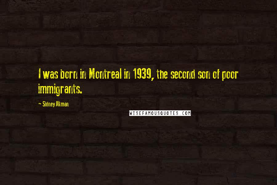 Sidney Altman Quotes: I was born in Montreal in 1939, the second son of poor immigrants.