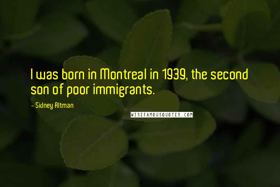Sidney Altman Quotes: I was born in Montreal in 1939, the second son of poor immigrants.