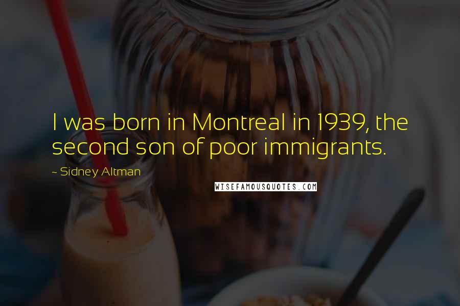 Sidney Altman Quotes: I was born in Montreal in 1939, the second son of poor immigrants.