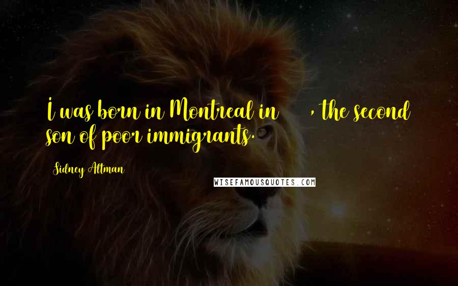 Sidney Altman Quotes: I was born in Montreal in 1939, the second son of poor immigrants.