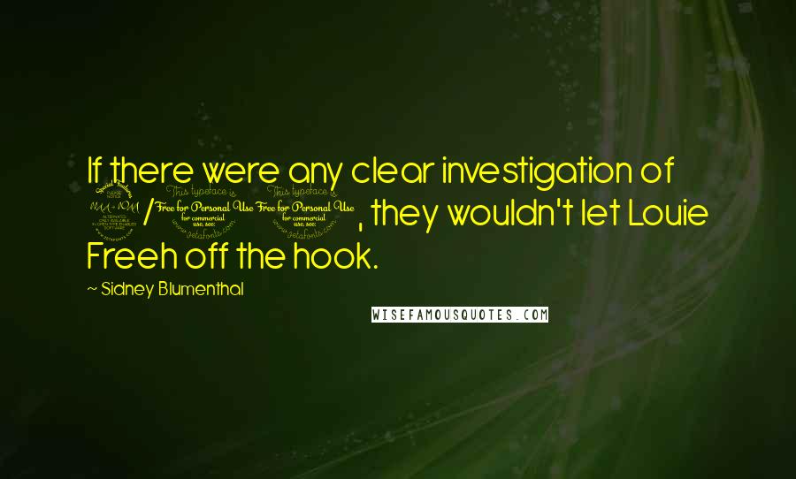 Sidney Blumenthal Quotes: If there were any clear investigation of 9/11, they wouldn't let Louie Freeh off the hook.