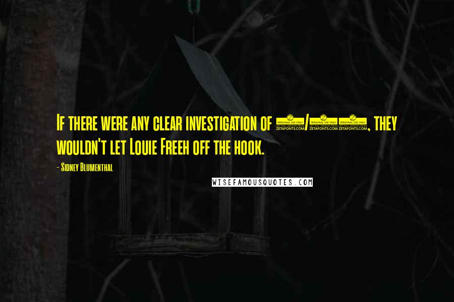 Sidney Blumenthal Quotes: If there were any clear investigation of 9/11, they wouldn't let Louie Freeh off the hook.
