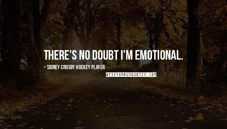 Sidney Crosby Hockey Player Quotes: There's no doubt I'm emotional.