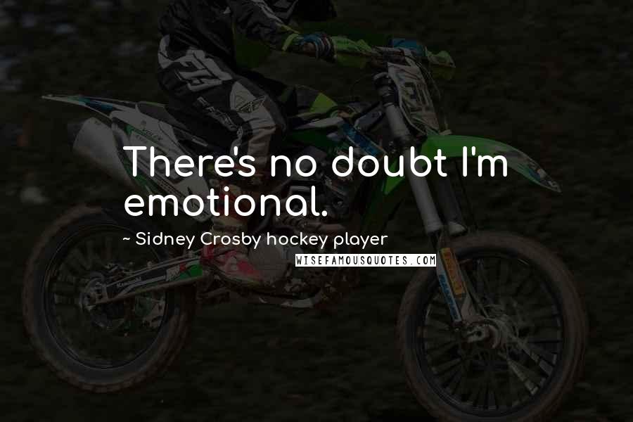 Sidney Crosby Hockey Player Quotes: There's no doubt I'm emotional.
