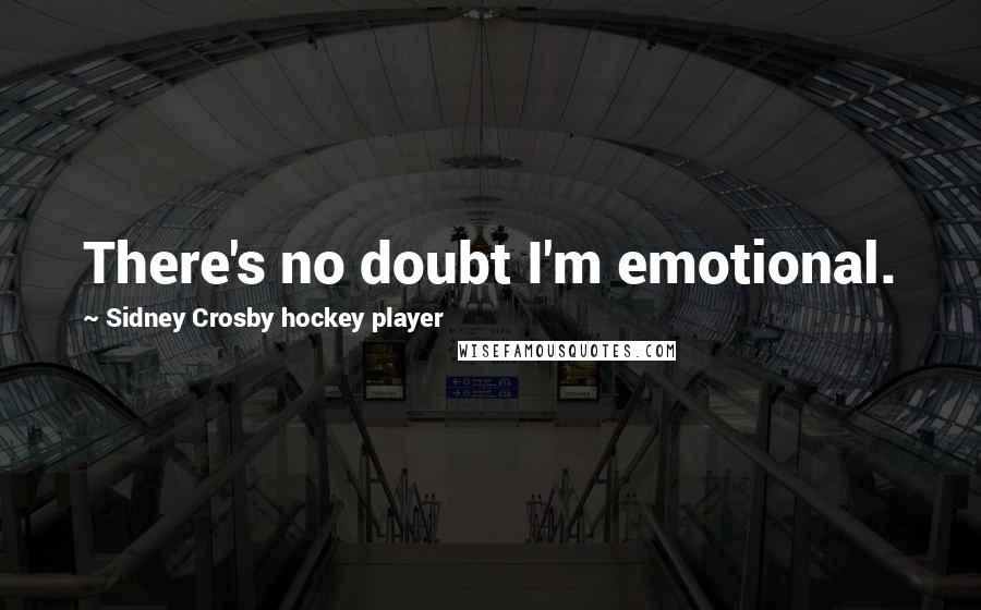 Sidney Crosby Hockey Player Quotes: There's no doubt I'm emotional.