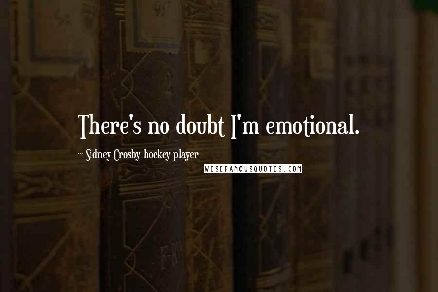 Sidney Crosby Hockey Player Quotes: There's no doubt I'm emotional.