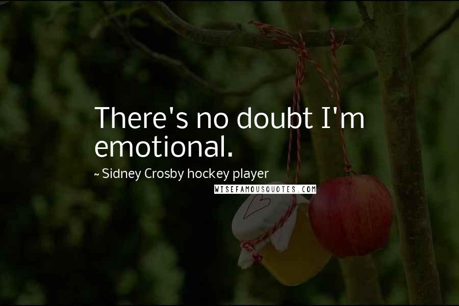 Sidney Crosby Hockey Player Quotes: There's no doubt I'm emotional.