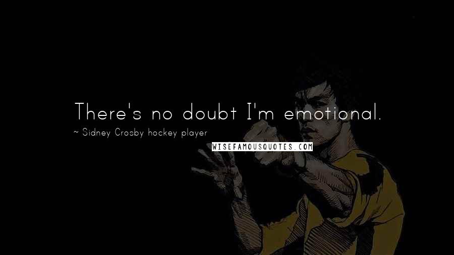 Sidney Crosby Hockey Player Quotes: There's no doubt I'm emotional.