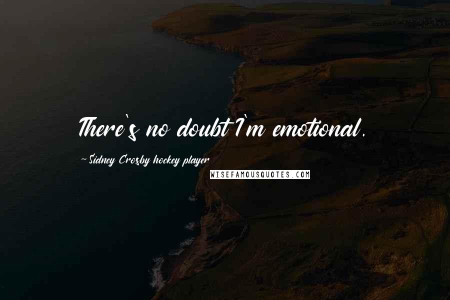 Sidney Crosby Hockey Player Quotes: There's no doubt I'm emotional.