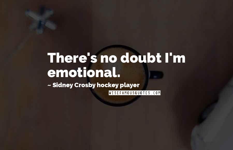 Sidney Crosby Hockey Player Quotes: There's no doubt I'm emotional.