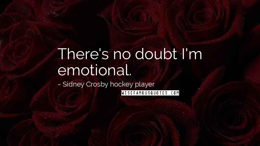 Sidney Crosby Hockey Player Quotes: There's no doubt I'm emotional.