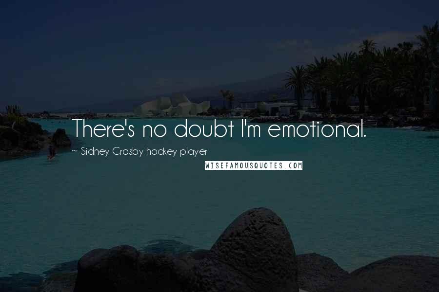 Sidney Crosby Hockey Player Quotes: There's no doubt I'm emotional.