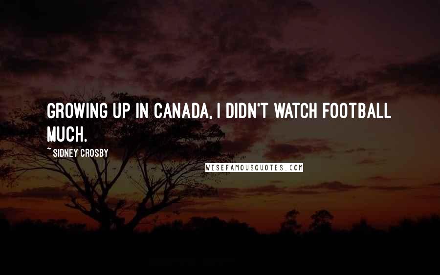 Sidney Crosby Quotes: Growing up in Canada, I didn't watch football much.