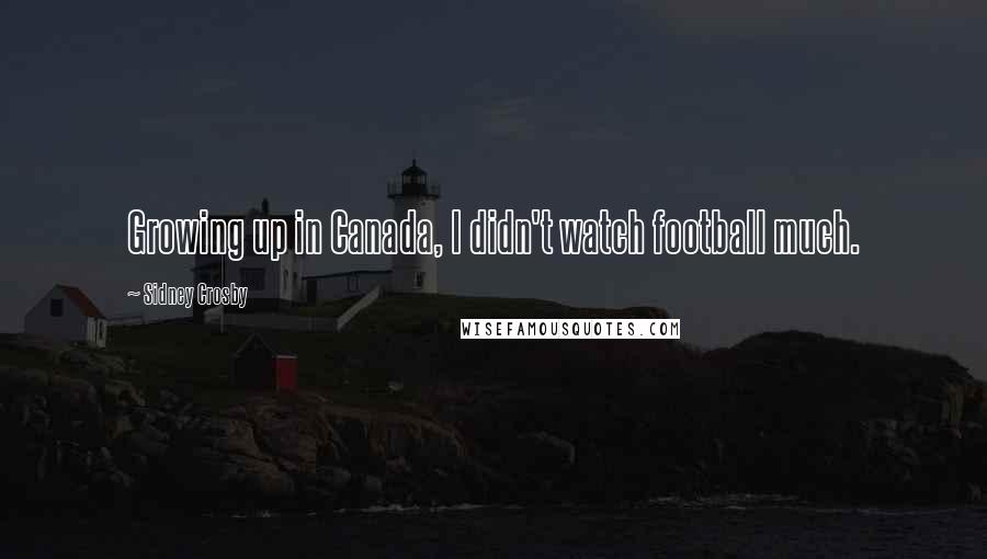 Sidney Crosby Quotes: Growing up in Canada, I didn't watch football much.