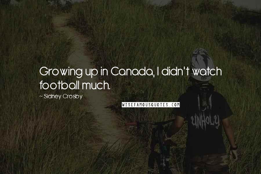 Sidney Crosby Quotes: Growing up in Canada, I didn't watch football much.
