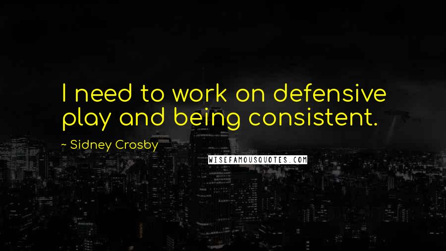 Sidney Crosby Quotes: I need to work on defensive play and being consistent.