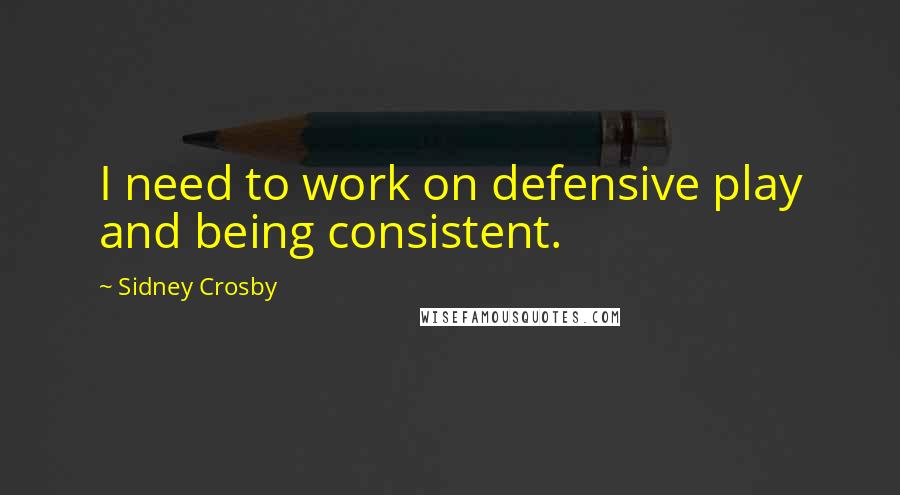 Sidney Crosby Quotes: I need to work on defensive play and being consistent.