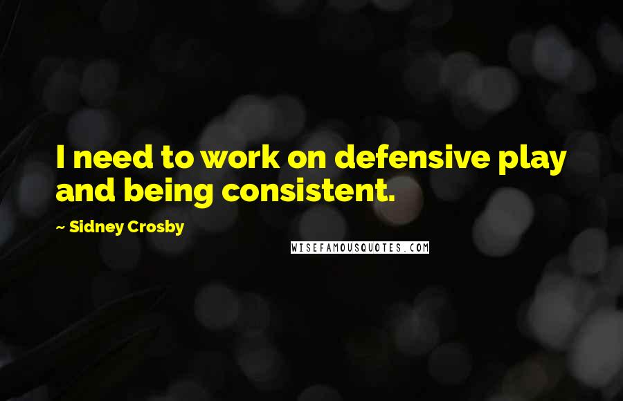 Sidney Crosby Quotes: I need to work on defensive play and being consistent.